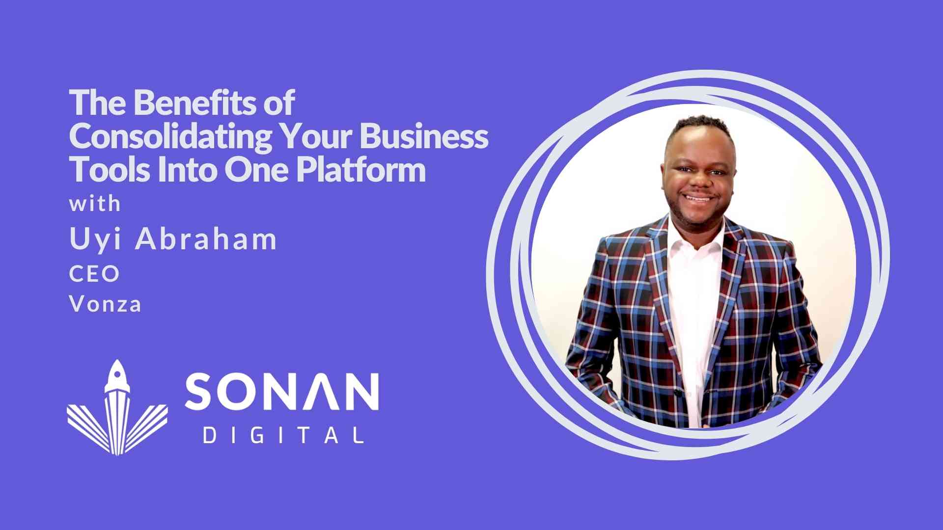 Vonza’s Uyi Abraham on the Benefits of Consolidating Your Business Tools Into One Platform